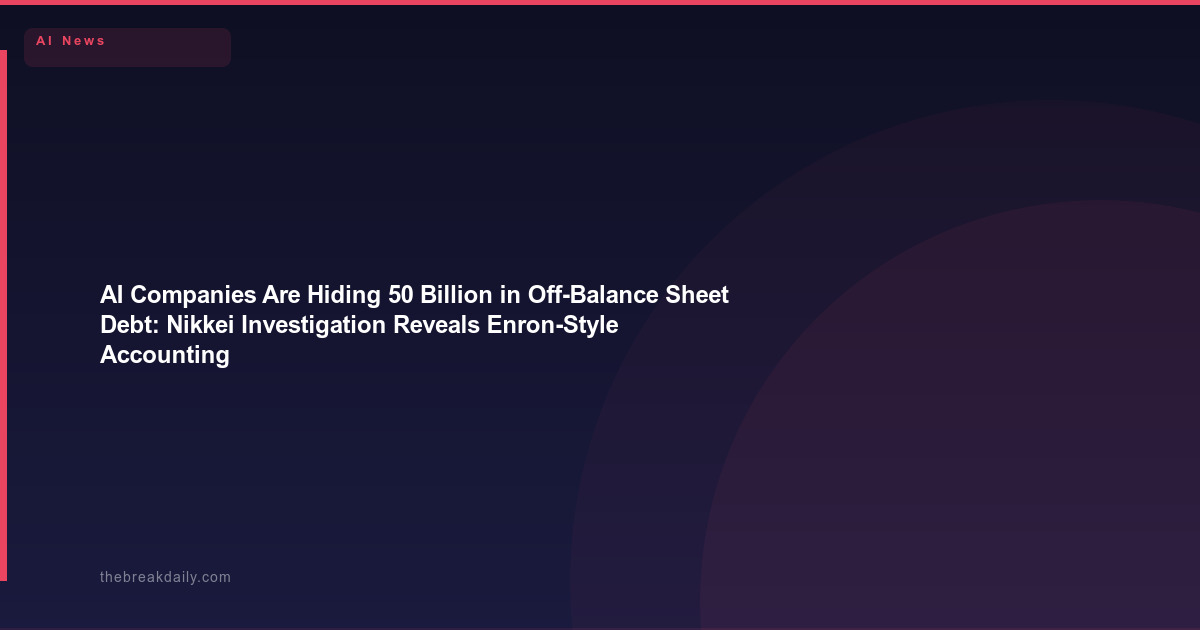 AI Companies Are Hiding $650 Billion in Off-Balance Sheet Debt: Nikkei Investigation Reveals Enron-Style Accounting