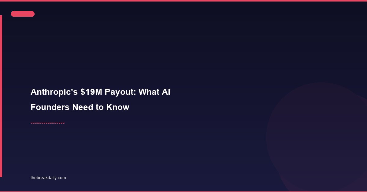 Anthropic's $19M Payout: What AI Founders Need to Know