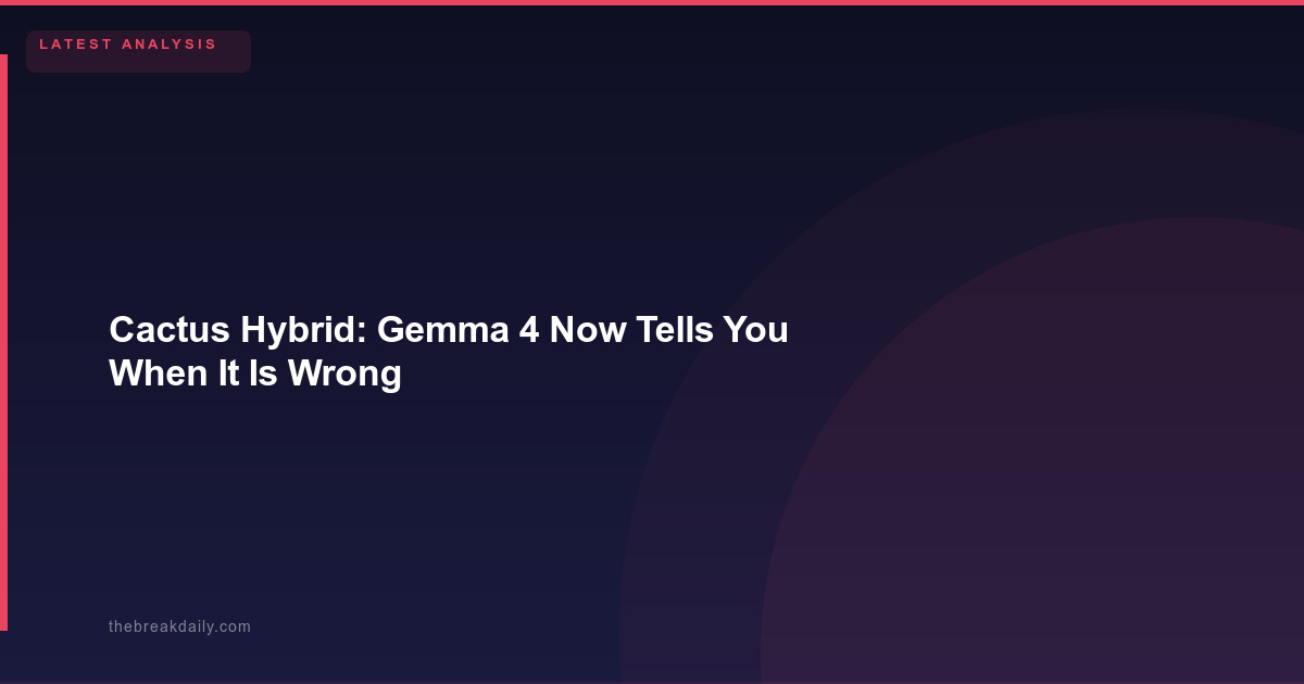 Cactus Hybrid: Gemma 4 Now Tells You When It Is Wrong