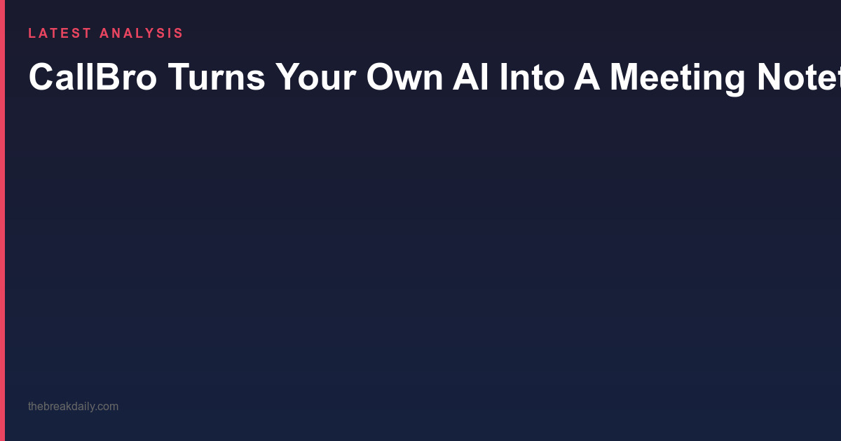CallBro Turns Your Own AI Into A Meeting Notetaker And Never Sends A Byte To The Cloud