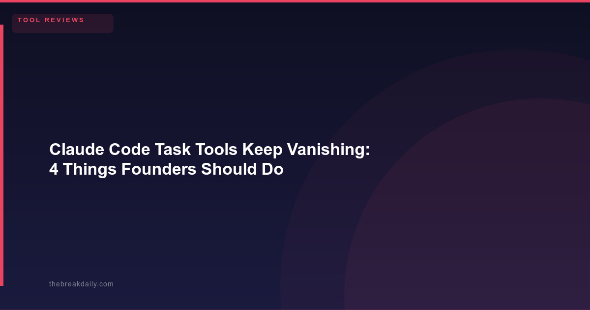 Claude Code Task Tools Keep Vanishing: 4 Things Founders Should Do