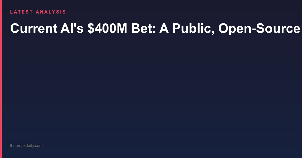 Current AI's $400M Bet: A Public, Open-Source Alternative to the Closed AI Giants