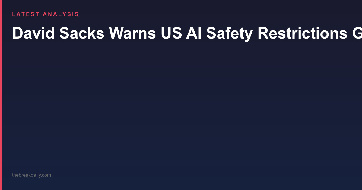 David Sacks Warns US AI Safety Restrictions Give China a Competitive Advantage
