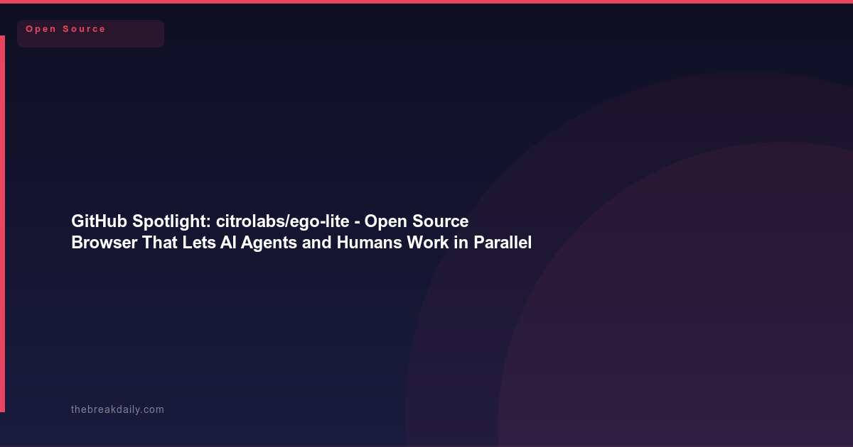 GitHub Spotlight - citrolabs/ego-lite: Open Source Browser That Lets AI Agents and Humans Work in Parallel