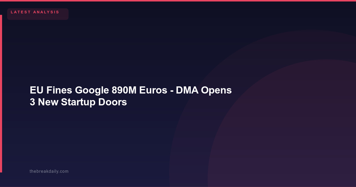 EU Fines Google 890M Euros - DMA Opens 3 New Startup Doors
