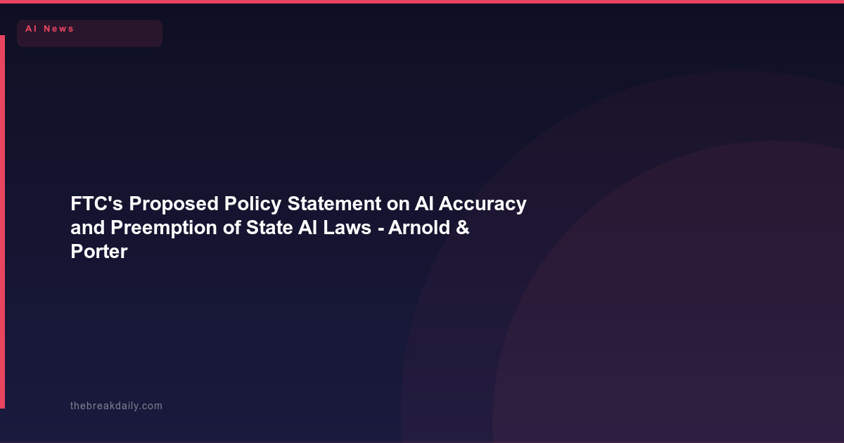 FTC’s Proposed Policy Statement on AI Accuracy and Preemption of State AI Laws - Arnold & Porter