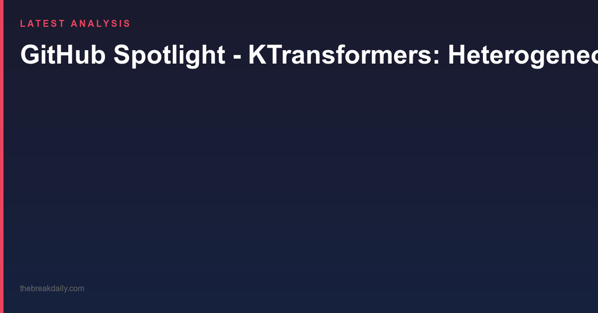 GitHub Spotlight - KTransformers: Heterogeneous LLM Inference and Fine-Tuning Framework