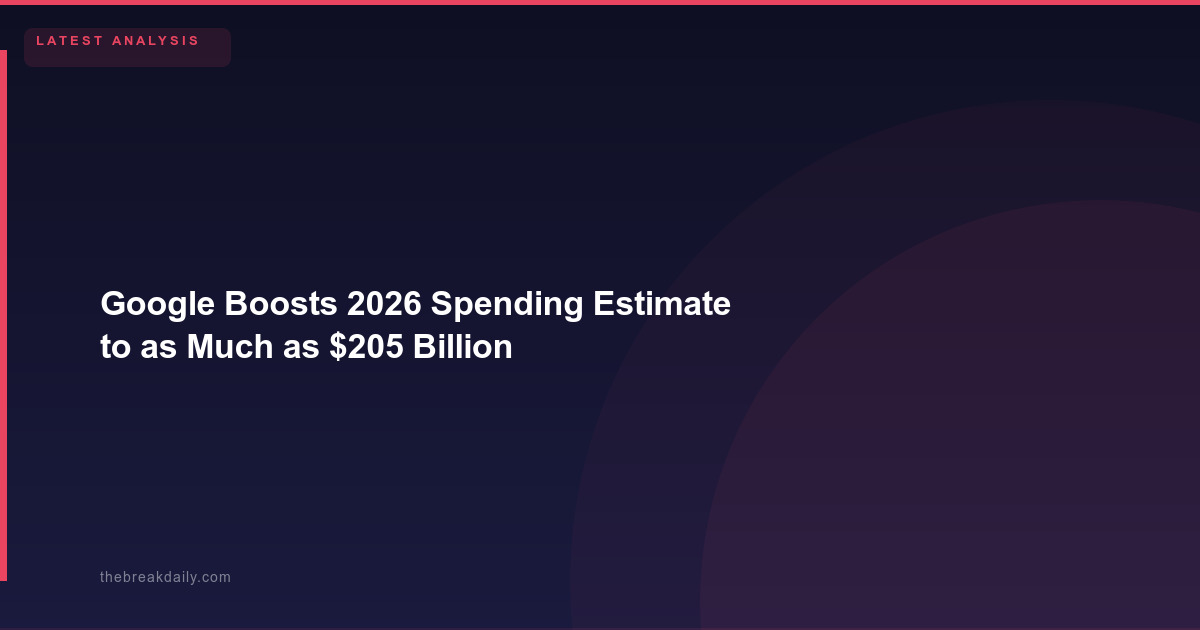 Google Boosts 2026 Spending Estimate to as Much as $205 Billion
