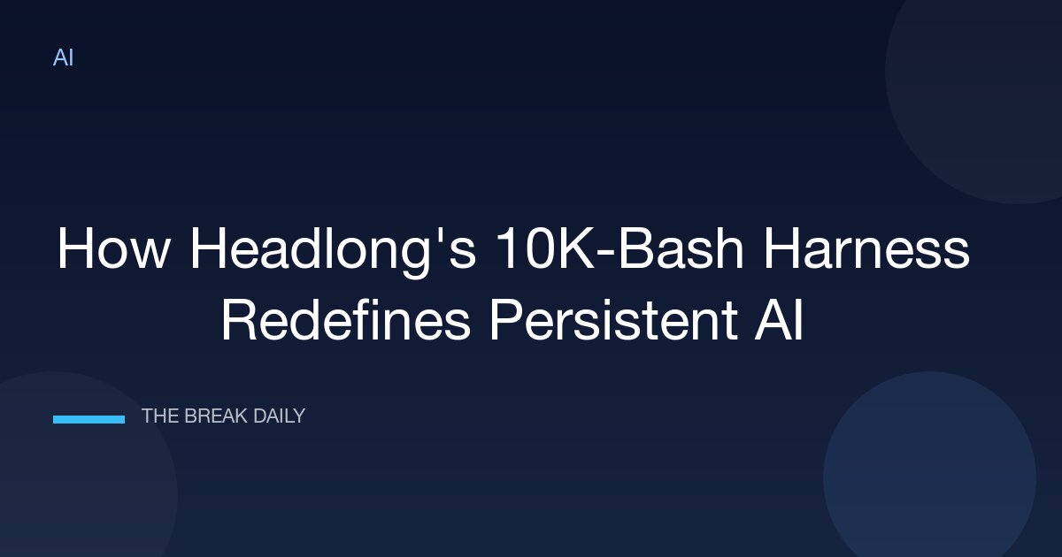 How Headlong's 10K-Bash Harness Redefines Persistent AI