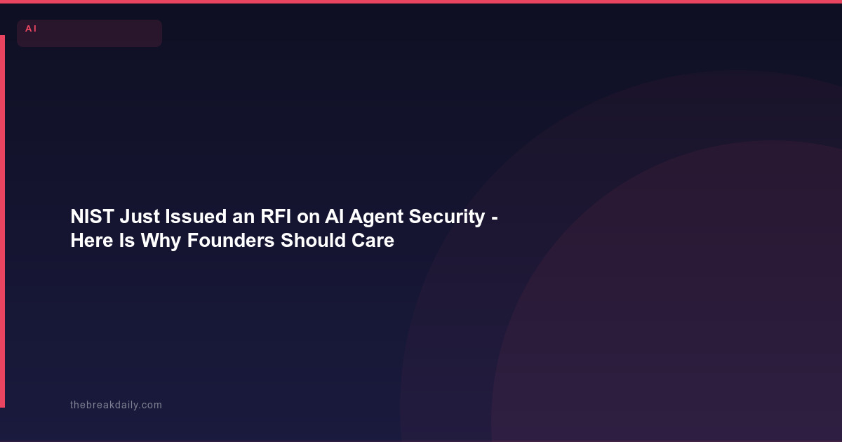 NIST Just Issued an RFI on AI Agent Security - Here Is Why Founders Should Care