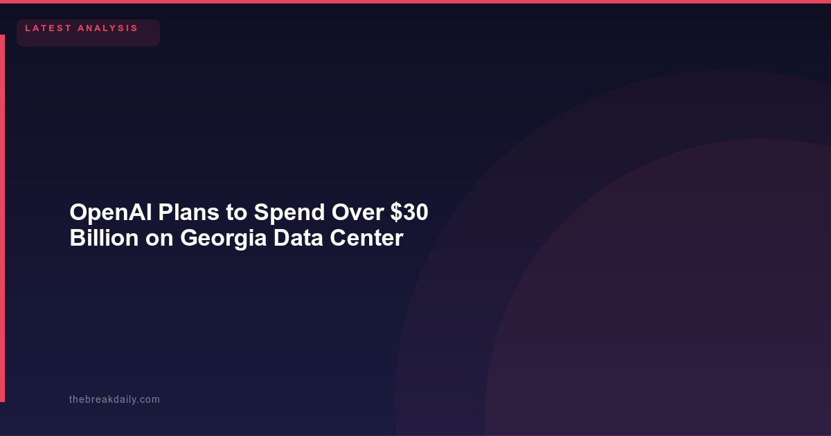 OpenAI Plans to Spend Over $30 Billion on Georgia Data Center