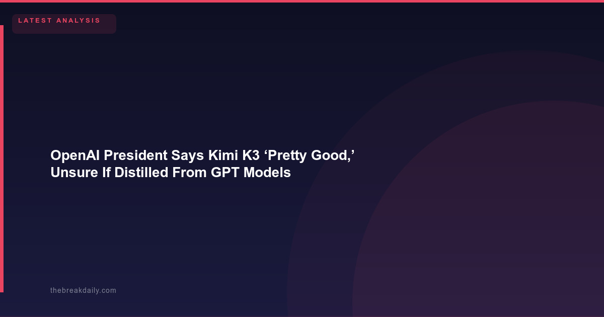 OpenAI President Says Kimi K3 ‘Pretty Good,’ Unsure If Distilled From GPT Models - Bloomberg.com