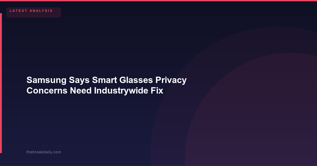 Samsung Says Smart Glasses Privacy Concerns Need Industrywide Fix