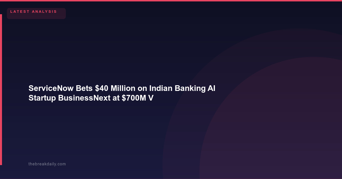 ServiceNow Bets $40 Million on Indian Banking AI Startup BusinessNext at $700M Valuation