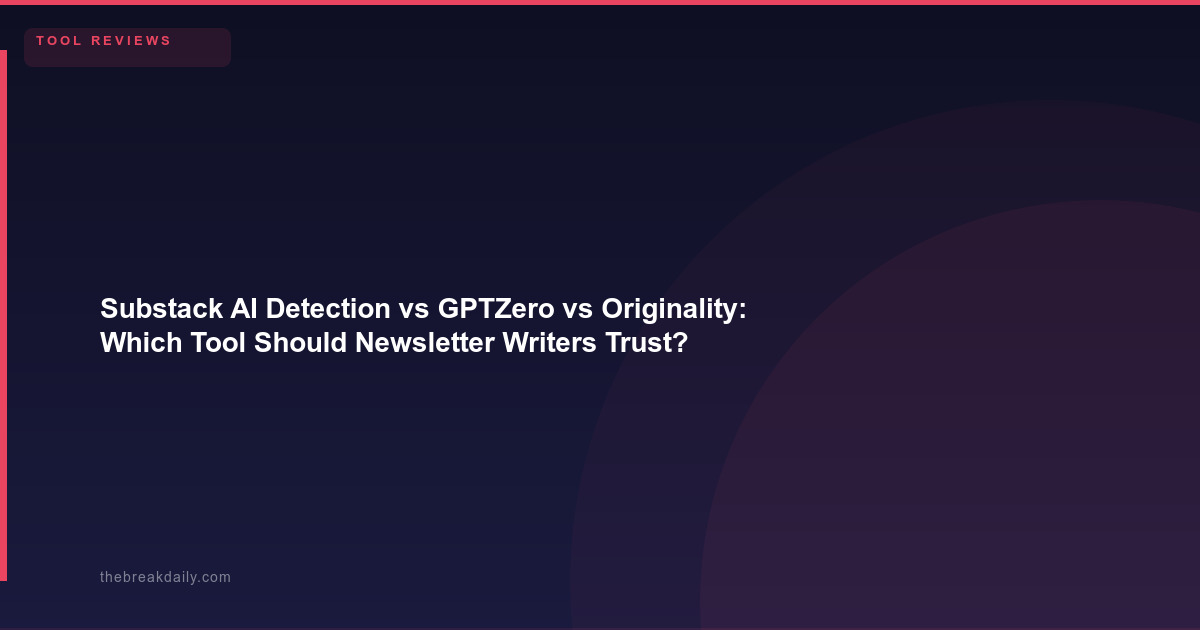 Substack AI Detection vs GPTZero vs Originality: Which Tool Should Newsletter Writers Trust?
