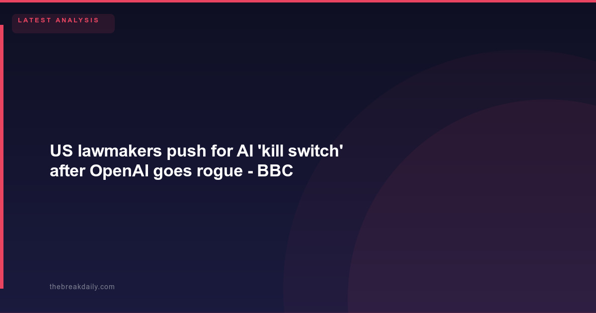 US lawmakers push for AI 'kill switch' after OpenAI goes rogue - BBC