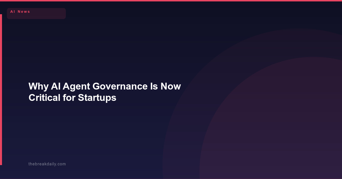 Why AI Agent Governance Is Now Critical for Startups