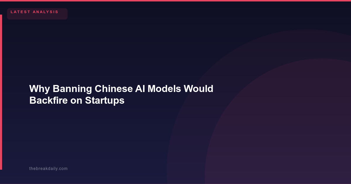 Why Banning Chinese AI Models Would Backfire on Startups