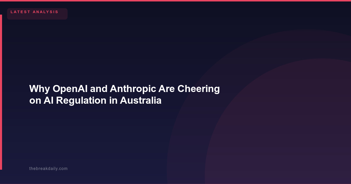 Why OpenAI and Anthropic Are Cheering on AI Regulation in Australia